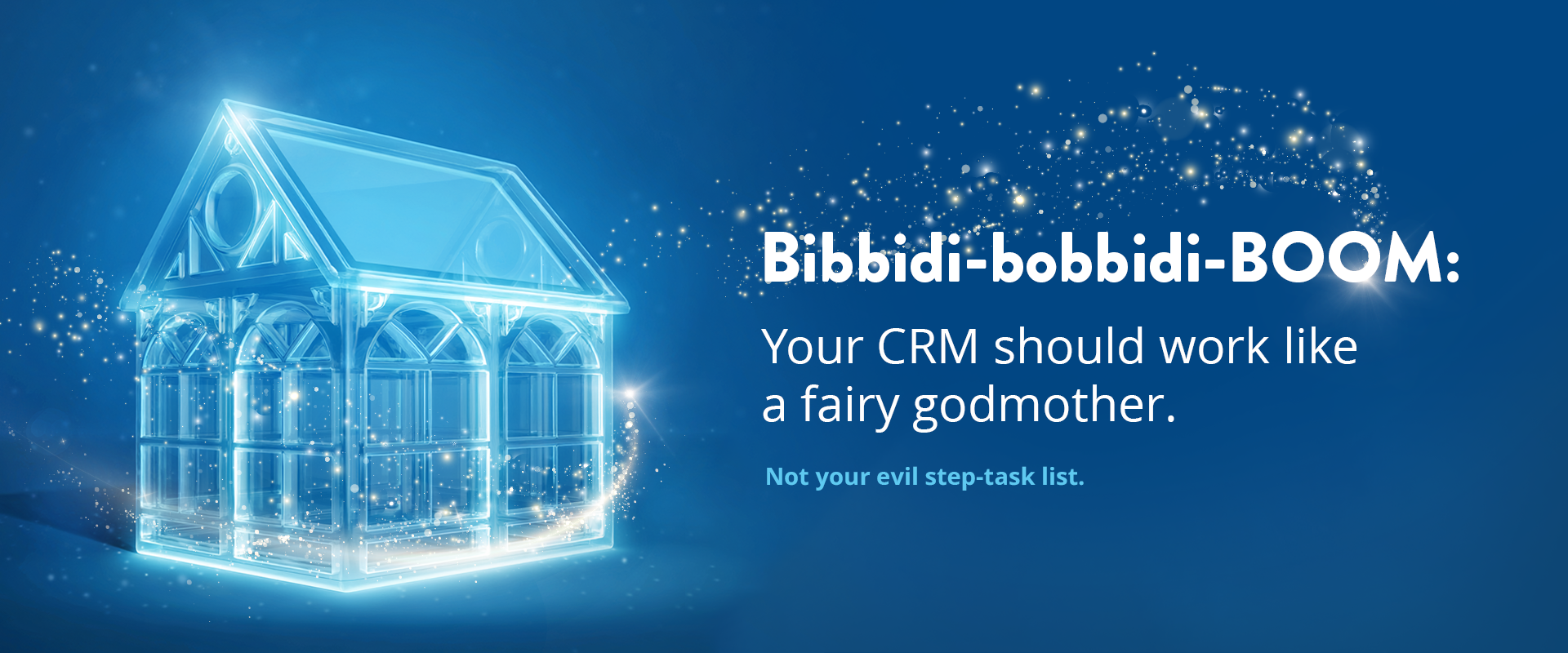 Bibbidi-bobbidi-BOOM: Your CRM should work like a fairy godmother. Not your evil step-task list.